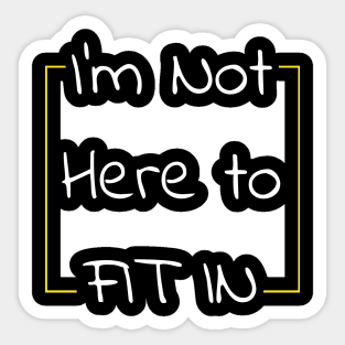 Not Here To Fit In - Encouragment and Reminder Sticker